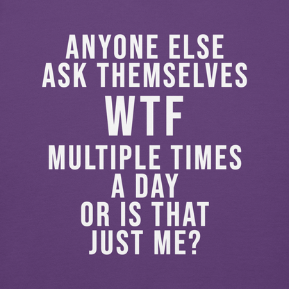 "Anyone else ask themselves WTF multiple times a day or is that just me?" printed on a purple background