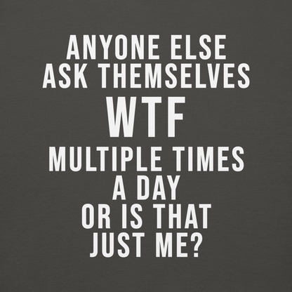"Anyone else ask themselves WTF multiple times a day or is that just me?" printed on a vintage black background