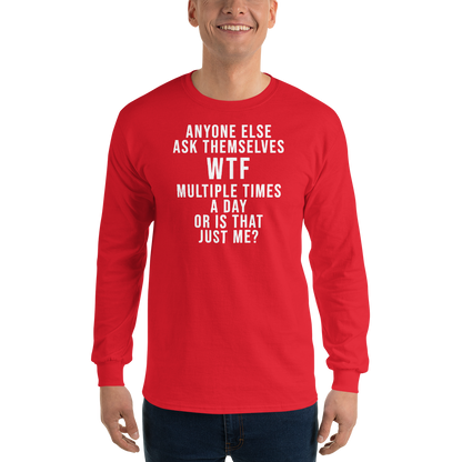 "Anyone else ask themselves WTF multiple times a day or is that just me?" printed on a red men's long sleeve shirt worn by a male