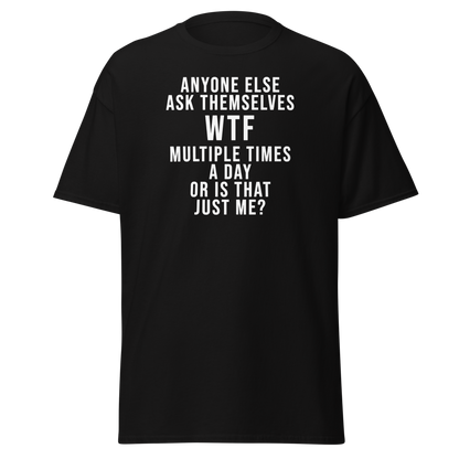 "Anyone else ask themselves WTF multiple times a day or is that just me?" printed on a black on an invisible body