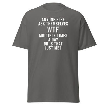 "Anyone else ask themselves WTF multiple times a day or is that just me?" printed on a charcoal on an invisible body