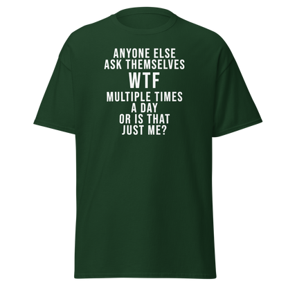 "Anyone else ask themselves WTF multiple times a day or is that just me?" printed on a forest green on an invisible body