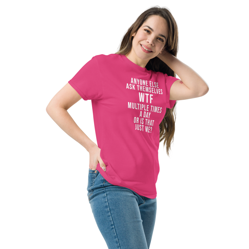 "Anyone else ask themselves WTF multiple times a day or is that just me?" printed on a heliconia unisex classic tee worn by a female