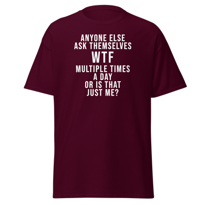"Anyone else ask themselves WTF multiple times a day or is that just me?" printed on a maroon on an invisible body