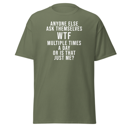 "Anyone else ask themselves WTF multiple times a day or is that just me?" printed on a military green on an invisible body
