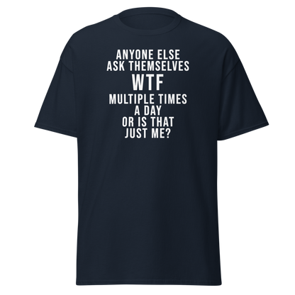 "Anyone else ask themselves WTF multiple times a day or is that just me?" printed on a navy on an invisible body