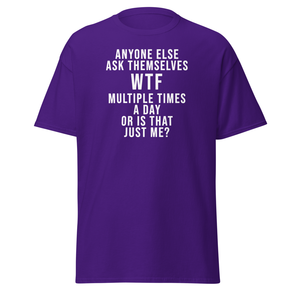 "Anyone else ask themselves WTF multiple times a day or is that just me?" printed on a purple on an invisible body
