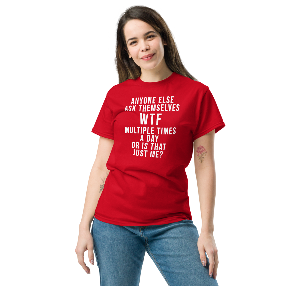 "Anyone else ask themselves WTF multiple times a day or is that just me?" printed on a red unisex classic tee worn by a female