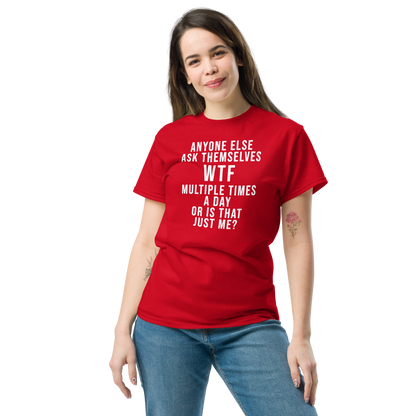 "Anyone else ask themselves WTF multiple times a day or is that just me?" printed on a red unisex classic tee worn by a female