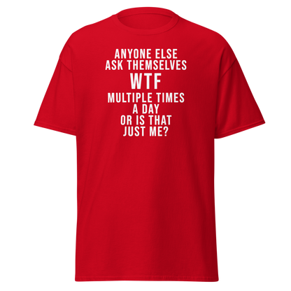 "Anyone else ask themselves WTF multiple times a day or is that just me?" printed on a red on an invisible body