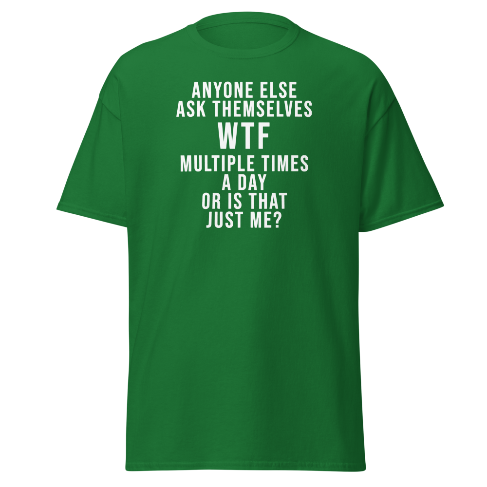 "Anyone else ask themselves WTF multiple times a day or is that just me?" printed on a turf green on an invisible body