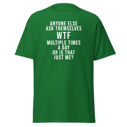 "Anyone else ask themselves WTF multiple times a day or is that just me?" printed on a turf green on an invisible body