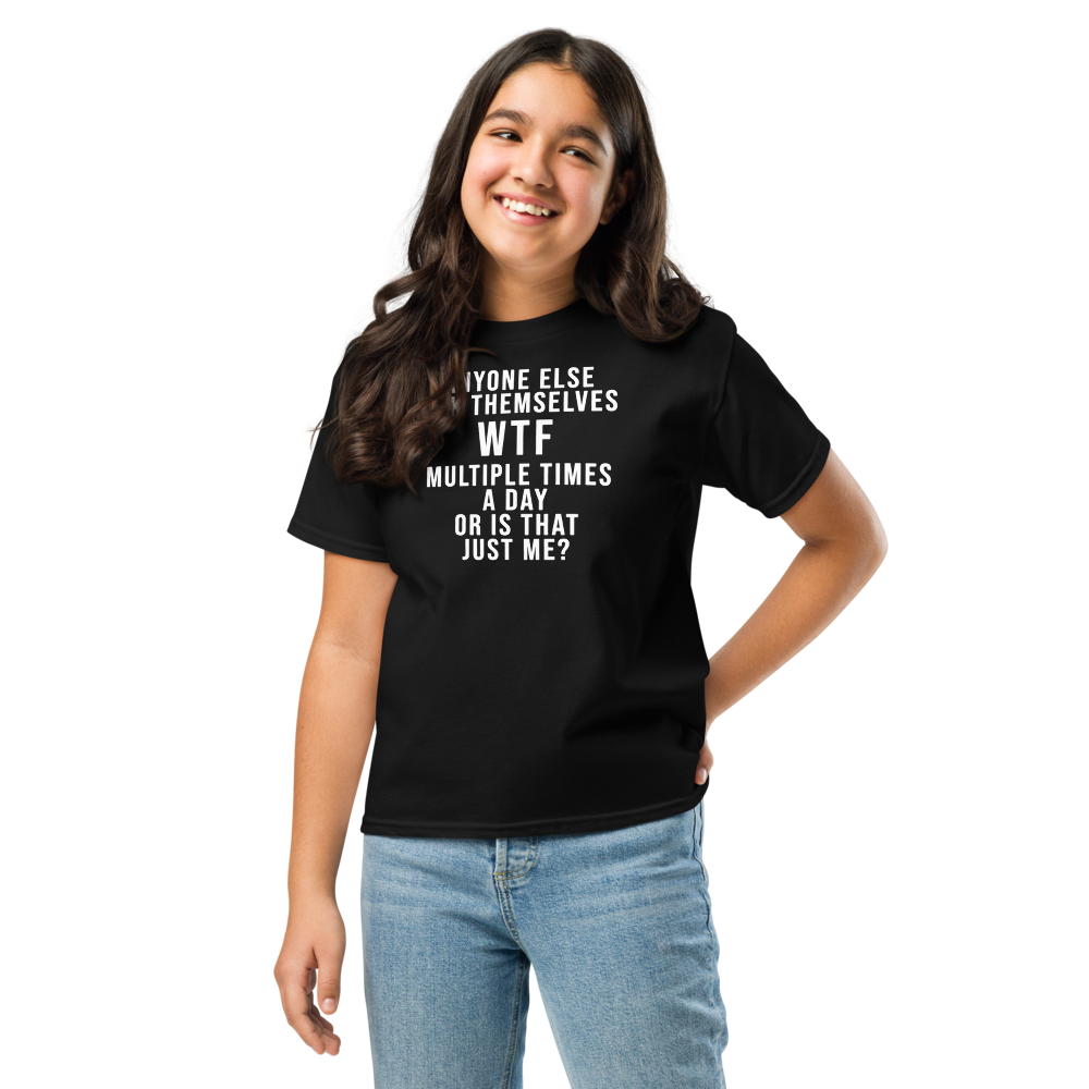 "Anyone else ask themselves WTF multiple times a day or is that just me?" printed on a black youth classic tee worn by a female