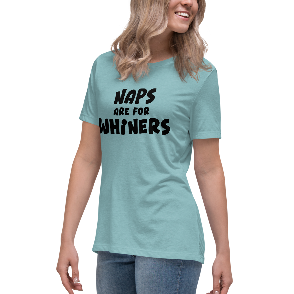 "Naps Are For Whiners" printed on a heather blue lagoon women's relaxed t-shirt worn by a female