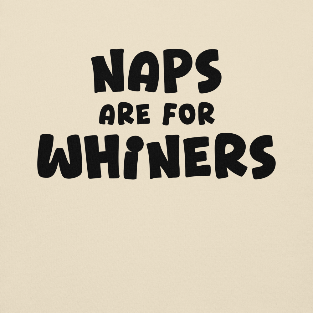 "Naps Are For Whiners" printed on a bone background