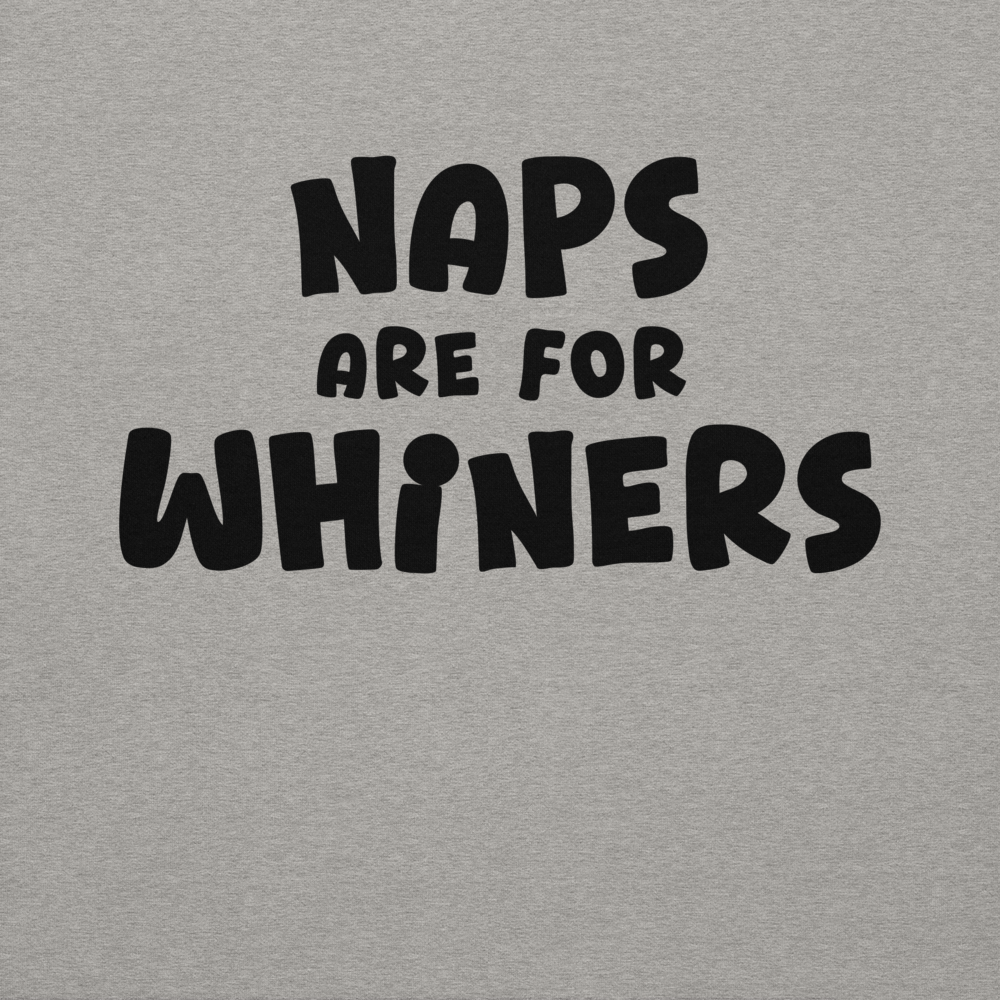 "Naps Are For Whiners" printed on a carbon grey background
