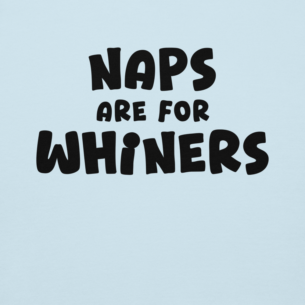 "Naps Are For Whiners" printed on a sky blue background