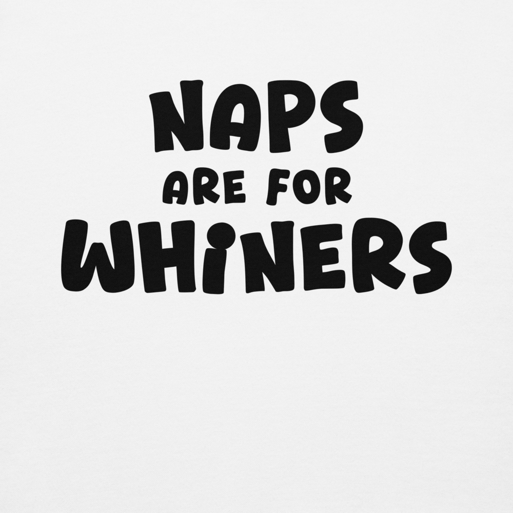 "Naps Are For Whiners" printed on a white background