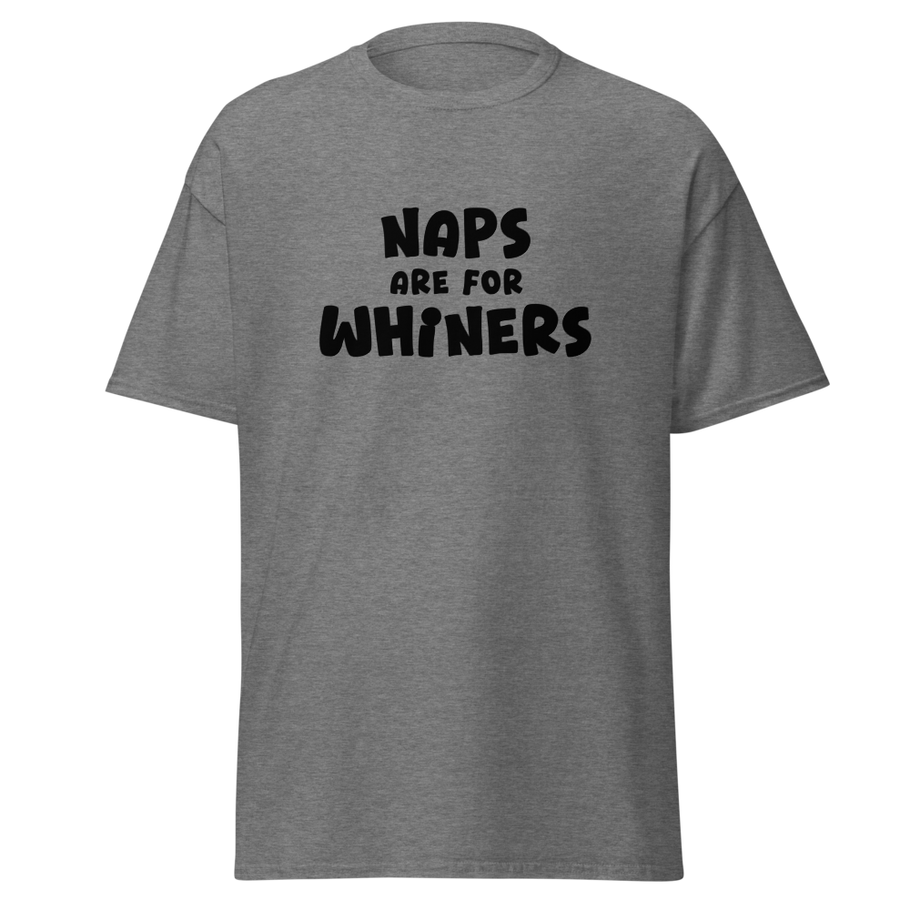 "Naps Are For Whiners" printed on a graphite heather unisex classic tee laying on a flat surface