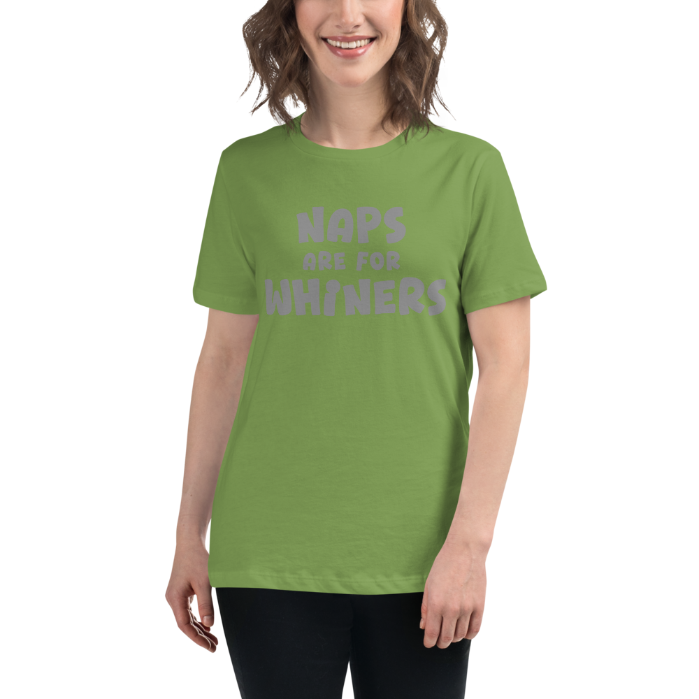 "Naps Are For Whiners" printed on a leaf women's relaxed t-shirt worn by a female