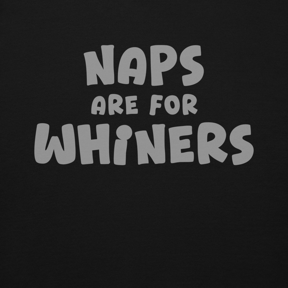 "Naps Are For Whiners" printed on a black background