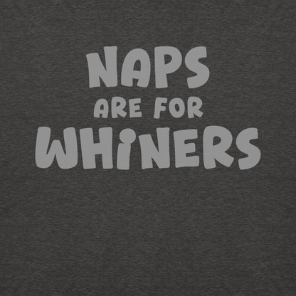 "Naps Are For Whiners" printed on a charcoal heather background