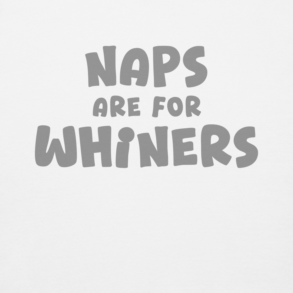 "Naps Are For Whiners" printed on a white background