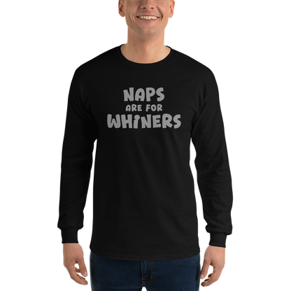 "Naps Are For Whiners" printed on a black men's long sleeve shirt worn by a male
