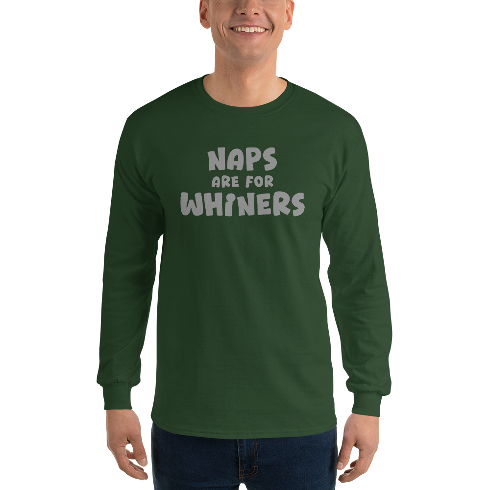 "Naps Are For Whiners" printed on a forest green men's long sleeve shirt worn by a male