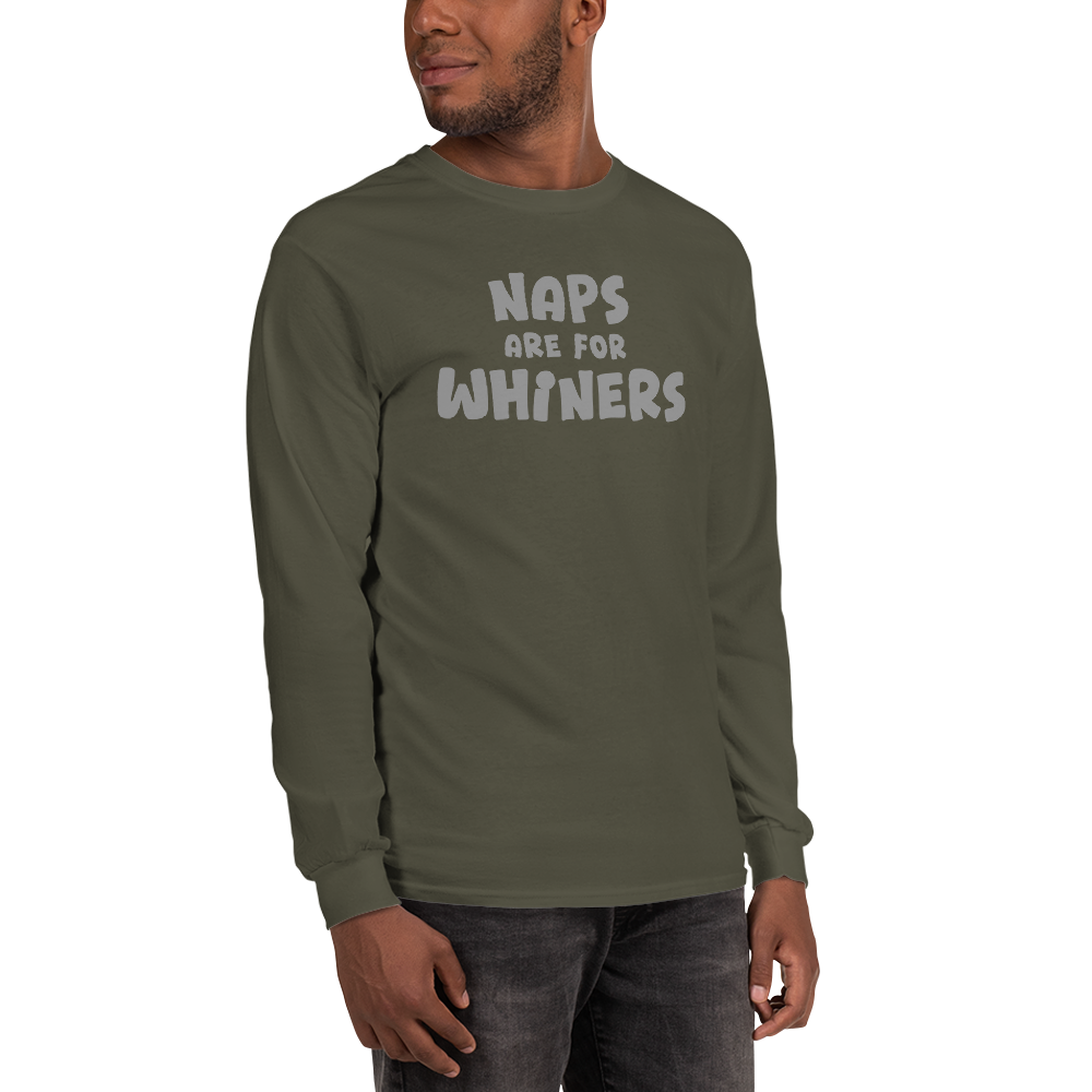 "Naps Are For Whiners" printed on a military green men's long sleeve shirt worn by a male