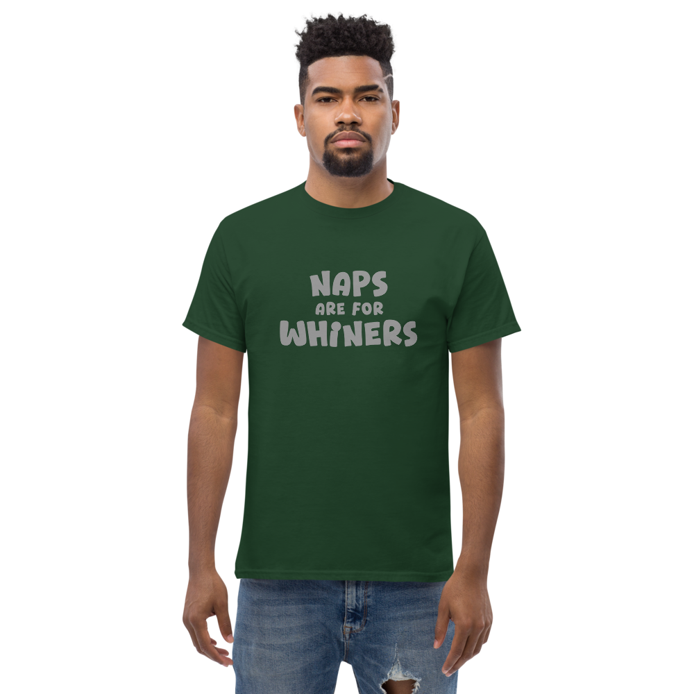 "Naps Are For Whiners" printed on a forest green unisex classic tee worn by a male