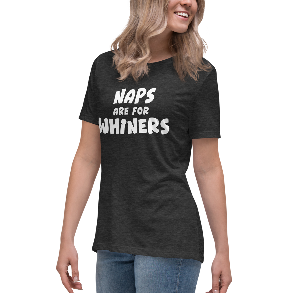 "Naps Are For Whiners" printed on a dark grey heather women's relaxed t-shirt worn by a female