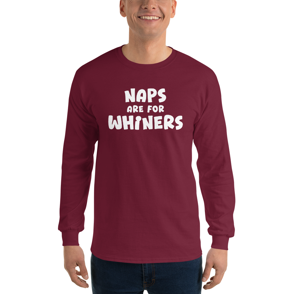 "Naps Are For Whiners" printed on a maroon men's long sleeve shirt worn by a male