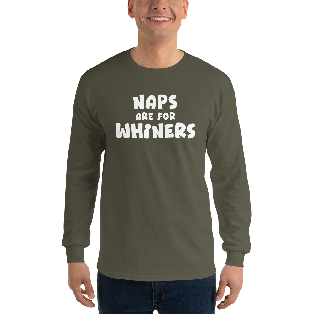 "Naps Are For Whiners" printed on a military green men's long sleeve shirt worn by a male