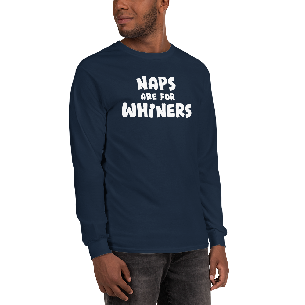 "Naps Are For Whiners" printed on a navy men's long sleeve shirt worn by a male