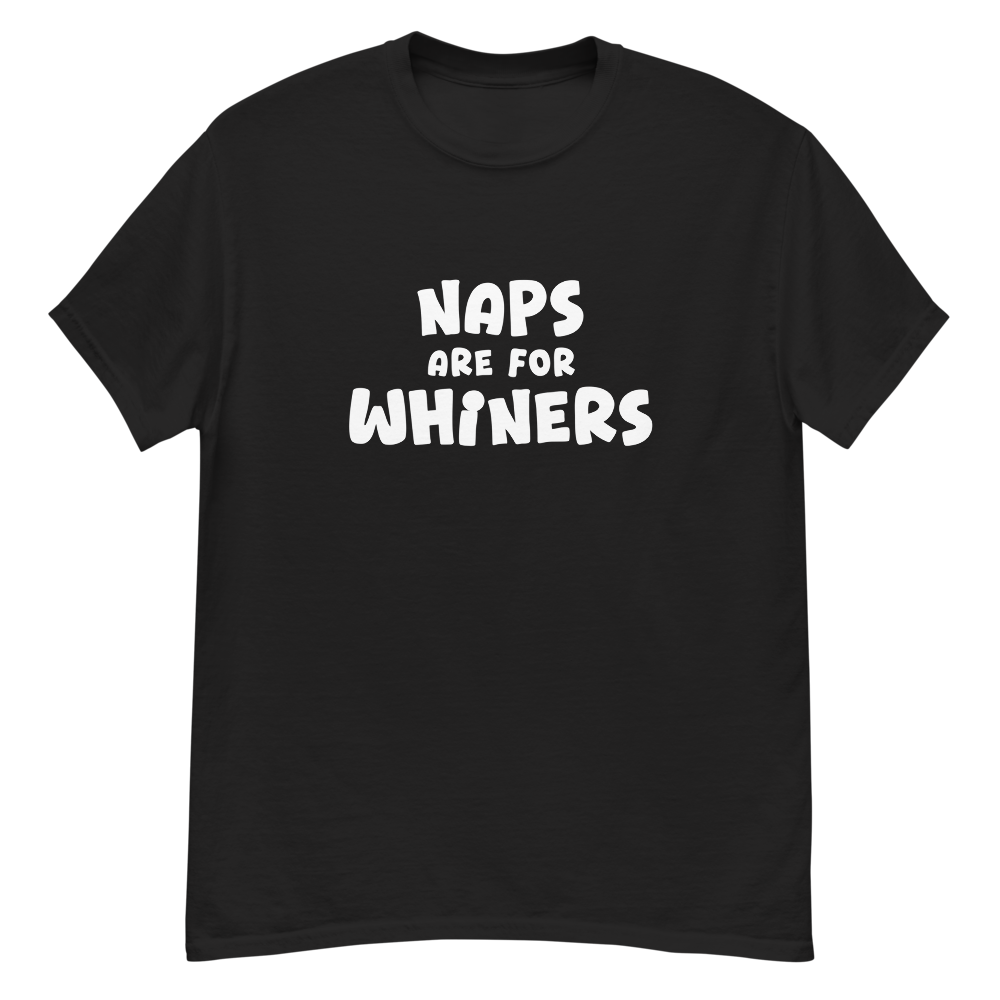 "Naps Are For Whiners" printed on a black unisex classic tee laying on a flat surface
