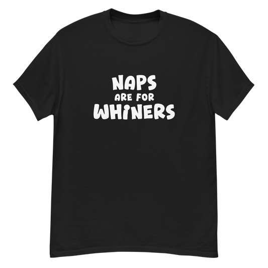 "Naps Are For Whiners" printed on a black unisex classic tee laying on a flat surface