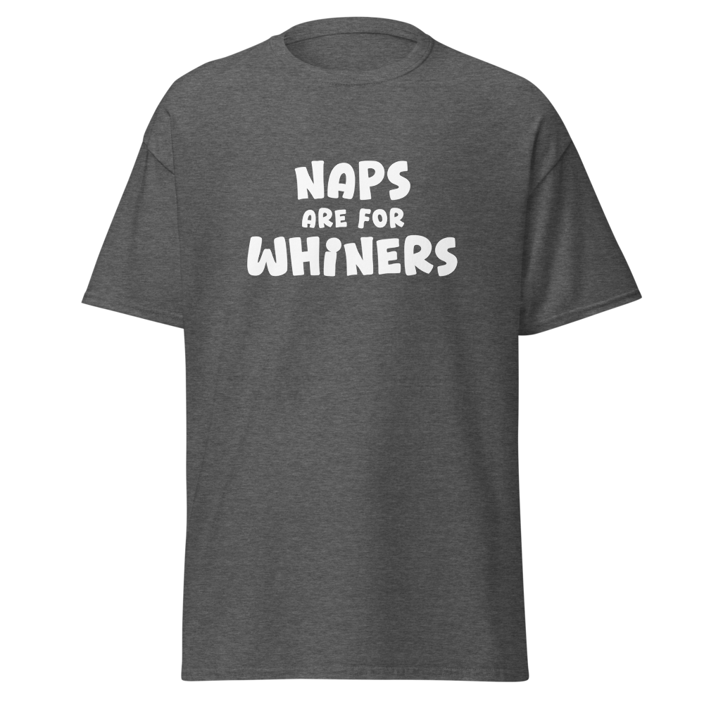 "Naps Are For Whiners" printed on a dark heather on an invisible body