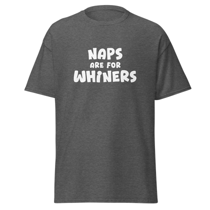 "Naps Are For Whiners" printed on a dark heather on an invisible body