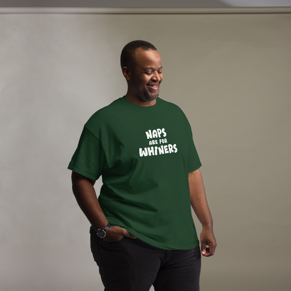 "Naps Are For Whiners" printed on a forest green unisex classic tee worn by a male