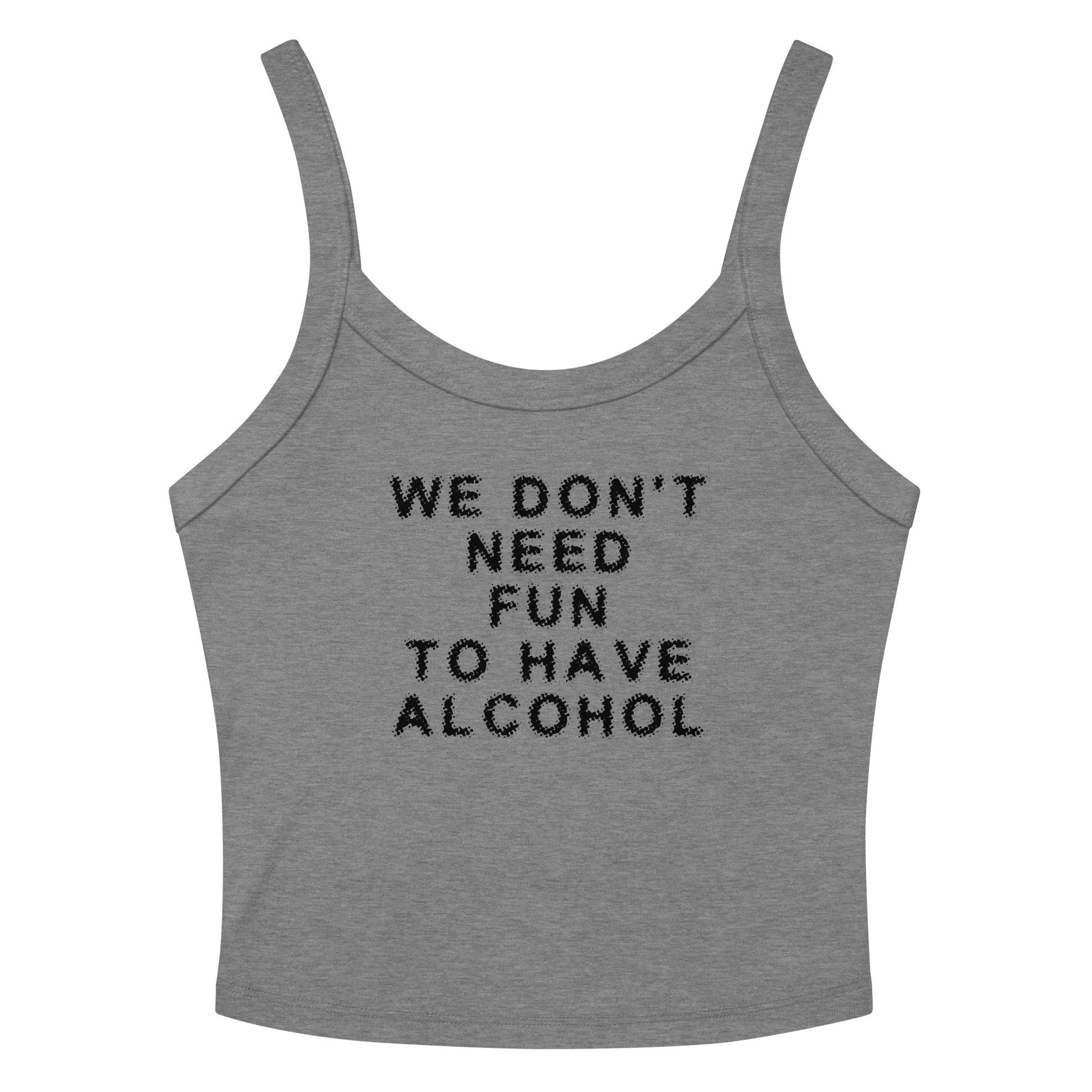 "We don’t need fun to have alcohol" printed on a athletic heather tbd