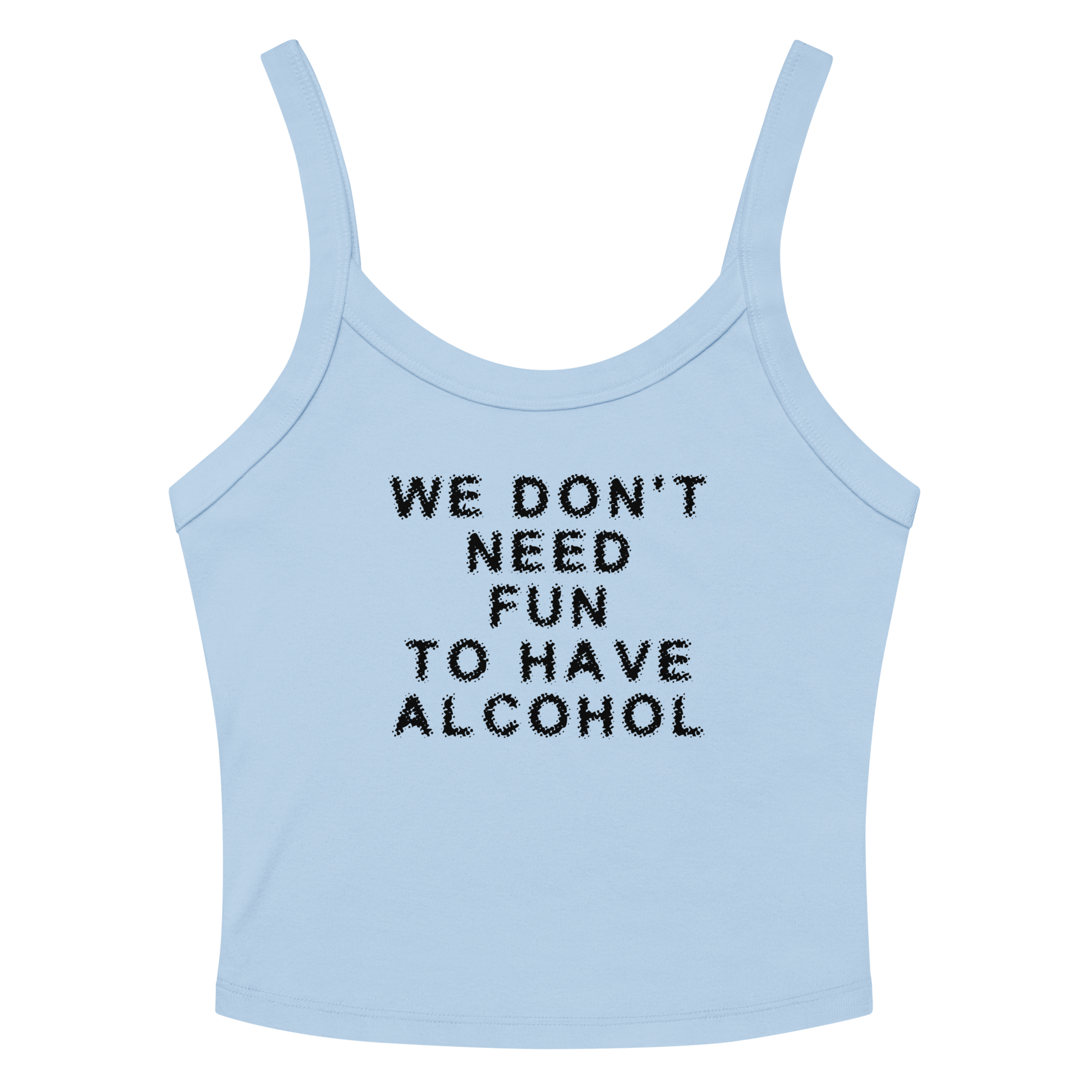 "We don’t need fun to have alcohol" printed on a solid baby blue blend women's micro-rib tanktop laying on a flat surface amongst sunglasses and shorts