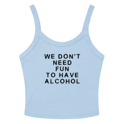 "We don’t need fun to have alcohol" printed on a solid baby blue blend women's micro-rib tanktop laying on a flat surface amongst sunglasses and shorts