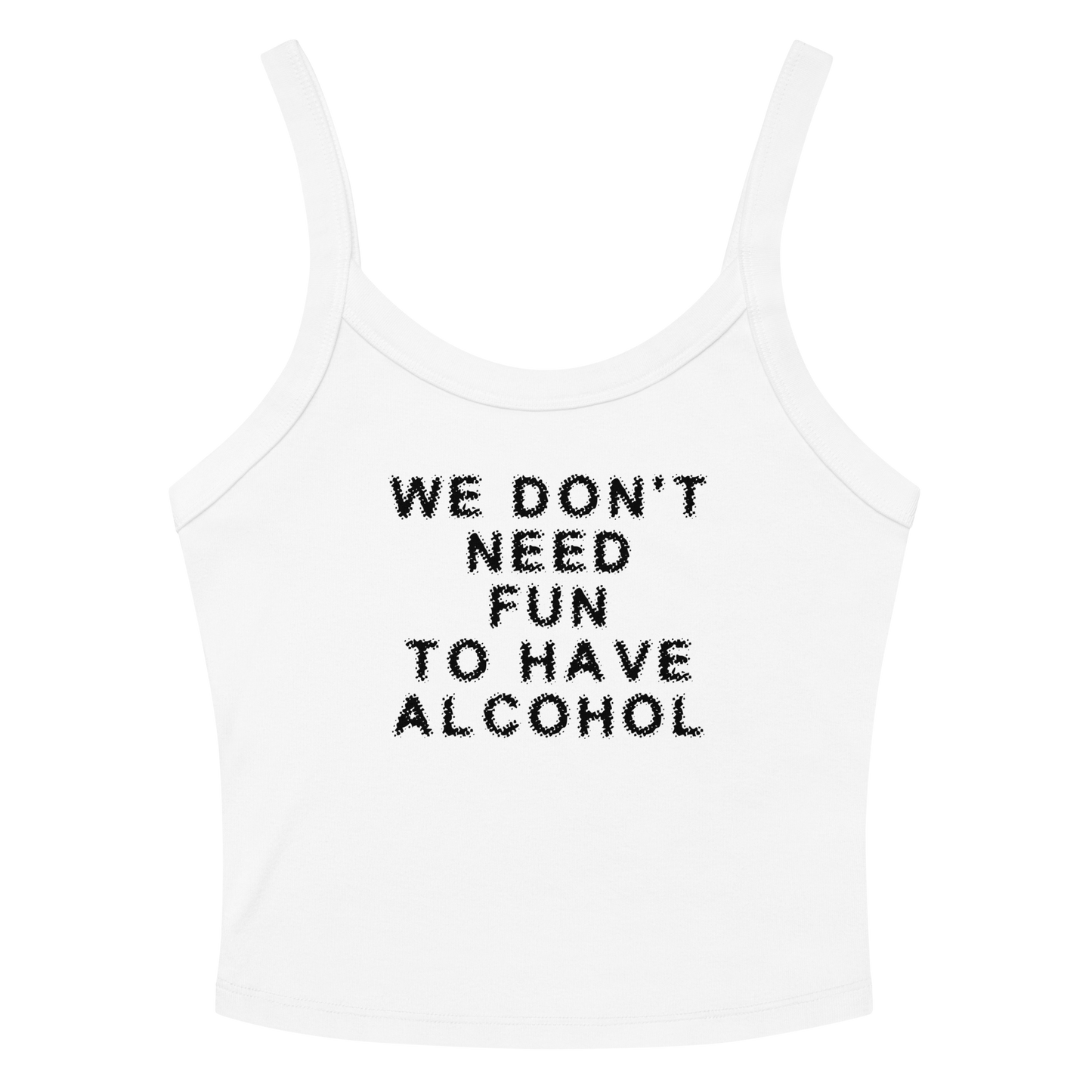 "We don’t need fun to have alcohol" printed on a solid white blend women's micro-rib tanktop laying on a flat surface amongst sunglasses and shorts