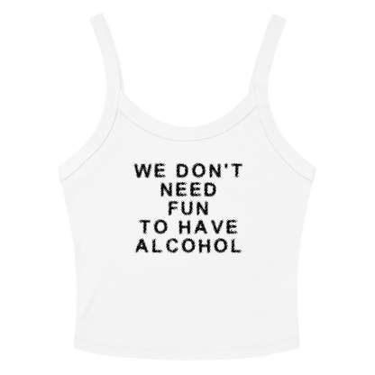 "We don’t need fun to have alcohol" printed on a solid white blend women's micro-rib tanktop laying on a flat surface amongst sunglasses and shorts