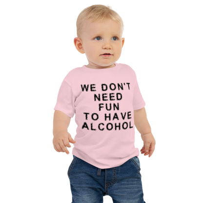 "We don’t need fun to have alcohol" printed on a pink baby jersey short sleeve tee worn by a male