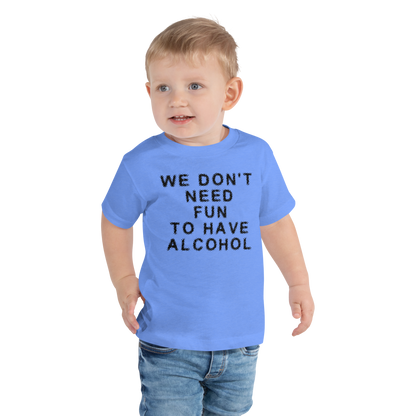 "We don’t need fun to have alcohol" printed on a heather columbia blue toddler short sleeve tee worn by a male