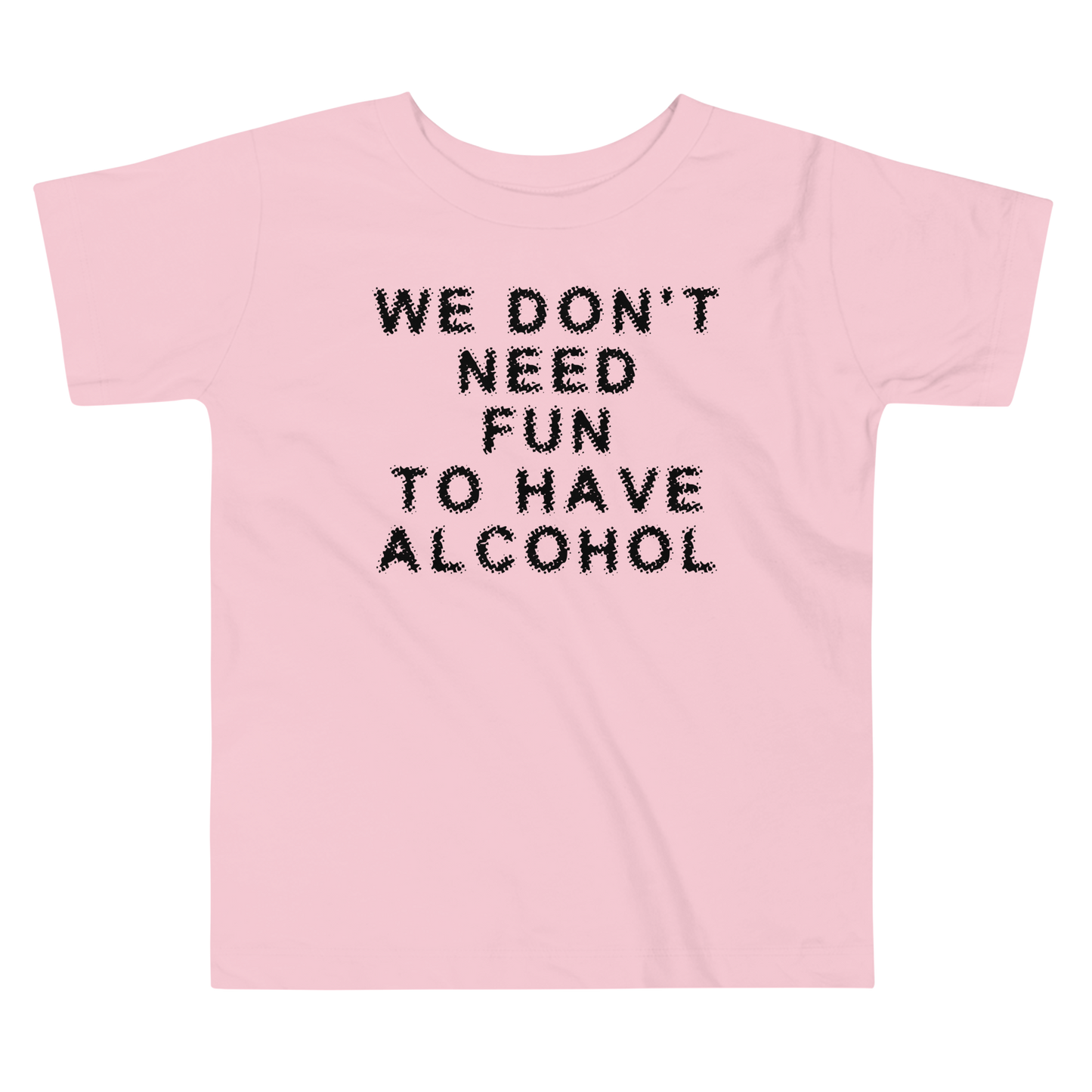 "We don’t need fun to have alcohol" printed on a pink toddler short sleeve tee laying on a flat surface