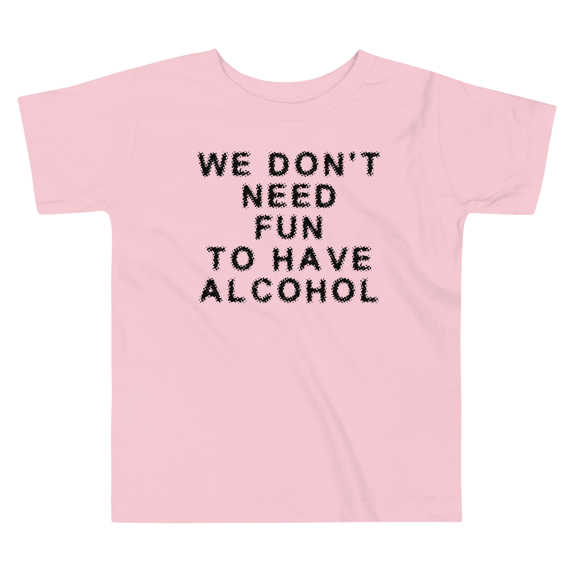 "We don’t need fun to have alcohol" printed on a pink toddler short sleeve tee laying on a flat surface