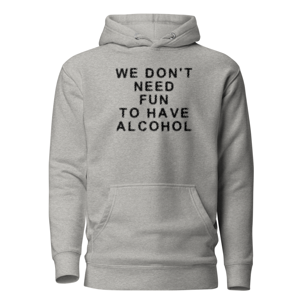 "We don’t need fun to have alcohol" printed on a carbon grey on an invisible / simulated body